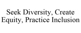 SEEK DIVERSITY, CREATE EQUITY, PRACTICE INCLUSION trademark