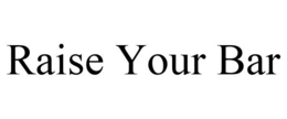 RAISE YOUR BAR trademark