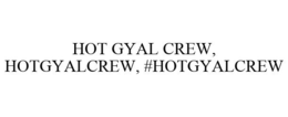 HOT GYAL CREW, HOTGYALCREW, #HOTGYALCREW trademark