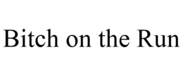 BITCH ON THE RUN trademark