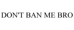 DON'T BAN ME BRO trademark