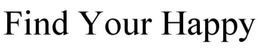 FIND YOUR HAPPY trademark