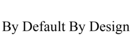 BY DEFAULT BY DESIGN trademark