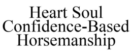 HEART SOUL CONFIDENCE-BASED HORSEMANSHIP trademark