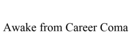 AWAKE FROM CAREER COMA trademark