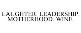 LAUGHTER. LEADERSHIP. MOTHERHOOD. WINE. trademark
