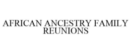 AFRICAN ANCESTRY FAMILY REUNIONS trademark