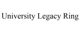 UNIVERSITY LEGACY RING trademark