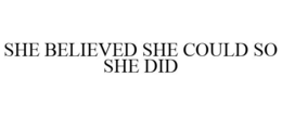 SHE BELIEVED SHE COULD SO SHE DID trademark