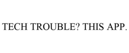TECH TROUBLE? THIS APP. trademark