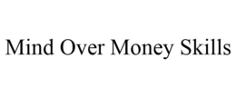 MIND OVER MONEY SKILLS trademark