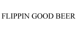 FLIPPIN GOOD BEER trademark