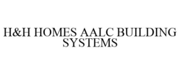 H&H HOMES AALC BUILDING SYSTEMS trademark