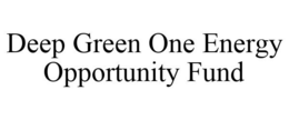 DEEP GREEN ONE ENERGY OPPORTUNITY FUND trademark