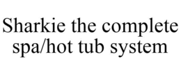 SHARKIE THE COMPLETE SPA/HOT TUB SYSTEM trademark