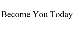 BECOME YOU TODAY trademark