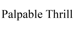 PALPABLE THRILL trademark