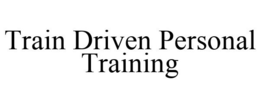TRAIN DRIVEN PERSONAL TRAINING trademark