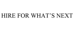 HIRE FOR WHAT'S NEXT trademark