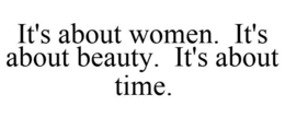 IT'S ABOUT WOMEN. IT'S ABOUT BEAUTY. IT'S ABOUT TIME. trademark
