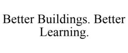 BETTER BUILDINGS. BETTER LEARNING. trademark