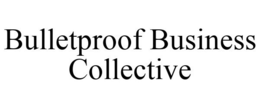 BULLETPROOF BUSINESS COLLECTIVE trademark