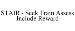 STAIR - SEEK TRAIN ASSESS INCLUDE REWARD trademark
