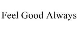 FEEL GOOD ALWAYS trademark