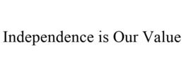 INDEPENDENCE IS OUR VALUE trademark