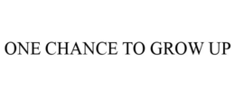 ONE CHANCE TO GROW UP trademark