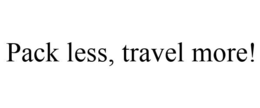 PACK LESS, TRAVEL MORE! trademark