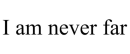 I AM NEVER FAR trademark