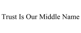 TRUST IS OUR MIDDLE NAME trademark