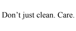 DON'T JUST CLEAN. CARE. trademark