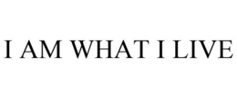 I AM WHAT I LIVE trademark
