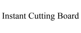 INSTANT CUTTING BOARD trademark