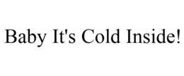 BABY IT'S COLD INSIDE! trademark