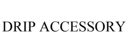 DRIP ACCESSORY trademark