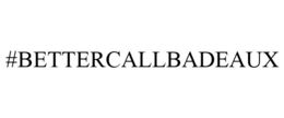 #BETTERCALLBADEAUX trademark