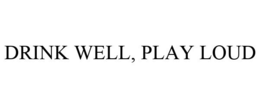 DRINK WELL, PLAY LOUD trademark