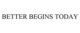 BETTER BEGINS TODAY trademark