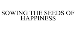 SOWING THE SEEDS OF HAPPINESS trademark