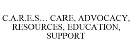 C.A.R.E.S... CARE, ADVOCACY, RESOURCES, EDUCATION, SUPPORT trademark
