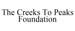 THE CREEKS TO PEAKS FOUNDATION trademark