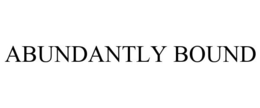 ABUNDANTLY BOUND trademark