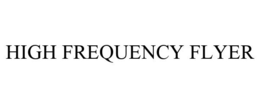 HIGH FREQUENCY FLYER trademark