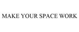 MAKE YOUR SPACE WORK trademark