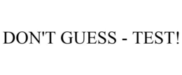 DON'T GUESS - TEST! trademark
