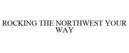 ROCKING THE NORTHWEST YOUR WAY trademark
