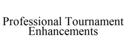 PROFESSIONAL TOURNAMENT ENHANCEMENTS trademark